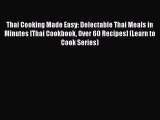 Thai Cooking Made Easy: Delectable Thai Meals in Minutes [Thai Cookbook Over 60 Recipes] (Learn