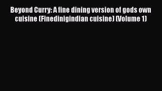 Beyond Curry: A fine dining version of gods own cuisine (Finedinigindian cuisine) (Volume 1)