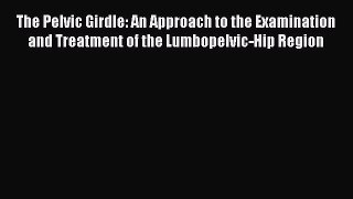 [PDF Download] The Pelvic Girdle: An Approach to the Examination and Treatment of the Lumbopelvic-Hip