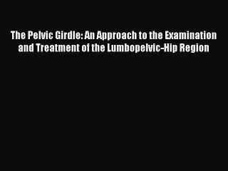 [PDF Download] The Pelvic Girdle: An Approach to the Examination and Treatment of the Lumbopelvic-Hip