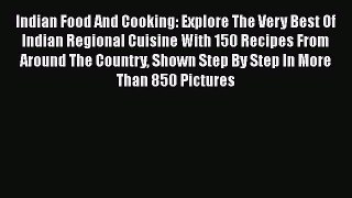 Indian Food And Cooking: Explore The Very Best Of Indian Regional Cuisine With 150 Recipes