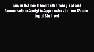 Law in Action: Ethnomethodological and Conversation Analytic Approaches to Law (Socio-Legal