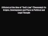 A History of the Idea of God's Law (Theonomy): Its Origins Development and Place in Political