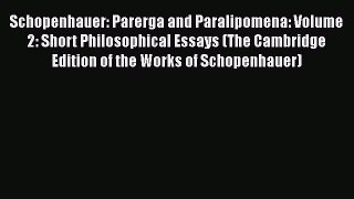 Schopenhauer: Parerga and Paralipomena: Volume 2: Short Philosophical Essays (The Cambridge