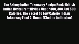 The Skinny Indian Takeaway Recipe Book: British Indian Restaurant Dishes Under 300 400 And