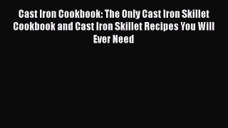 Cast Iron Cookbook: The Only Cast Iron Skillet Cookbook and Cast Iron Skillet Recipes You Will