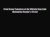 (PDF Download) Fried Green Tomatoes at the Whistle Stop Cafe (Ballantine Reader's Circle) Download