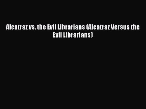 (PDF Download) Alcatraz vs. the Evil Librarians (Alcatraz Versus the Evil Librarians) PDF
