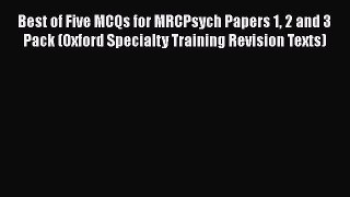[PDF Download] Best of Five MCQs for MRCPsych Papers 1 2 and 3 Pack (Oxford Specialty Training