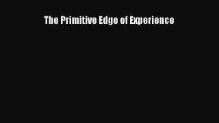 [PDF Download] The Primitive Edge of Experience [PDF] Full Ebook
