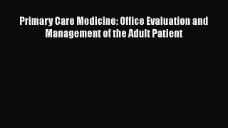 [PDF Download] Primary Care Medicine: Office Evaluation and Management of the Adult Patient