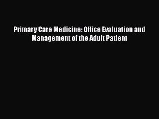 [PDF Download] Primary Care Medicine: Office Evaluation and Management of the Adult Patient