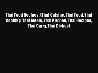 Thai Food Recipes: (Thai Cuisine Thai Food Thai Cooking Thai Meals Thai Kitchen Thai Recipes