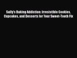 Sally's Baking Addiction: Irresistible Cookies Cupcakes and Desserts for Your Sweet-Tooth Fix