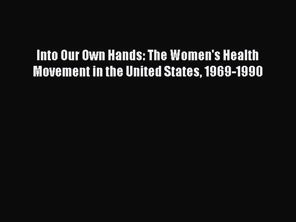 [PDF Download] Into Our Own Hands: The Women's Health Movement in the United States 1969-1990