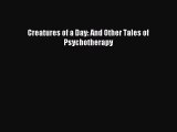 (PDF Download) Creatures of a Day: And Other Tales of Psychotherapy PDF