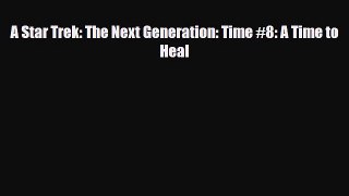 [PDF Download] A Star Trek: The Next Generation: Time #8: A Time to Heal [Read] Online