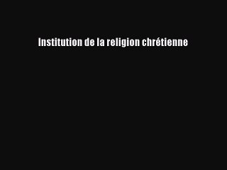 [PDF Télécharger] Institution de la religion chrétienne [PDF] Complet Ebook