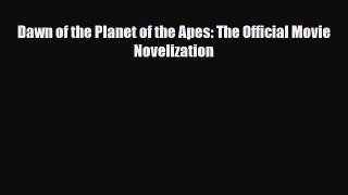 [PDF Download] Dawn of the Planet of the Apes: The Official Movie Novelization [Download] Full