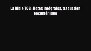 [PDF Télécharger] La Bible TOB : Notes intégrales traduction oecuménique [PDF] Complet Ebook