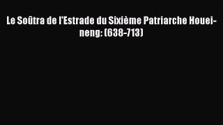 [PDF Télécharger] Le Soûtra de l'Estrade du Sixième Patriarche Houei-neng: (638-713) [Télécharger]