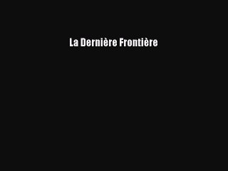 [PDF Télécharger] La Dernière Frontière [Télécharger] en ligne