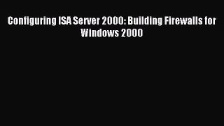 [PDF Download] Configuring ISA Server 2000: Building Firewalls for Windows 2000 [Download]
