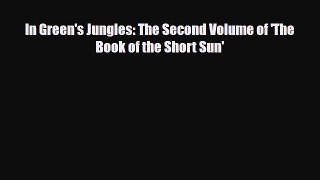 [PDF Download] In Green's Jungles: The Second Volume of 'The Book of the Short Sun' [Read]