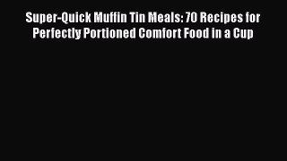 Super-Quick Muffin Tin Meals: 70 Recipes for Perfectly Portioned Comfort Food in a Cup Read