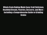 Whole Grain Baking Made Easy: Craft Delicious Healthful Breads Pastries Desserts and More -