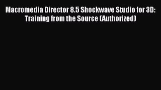 [PDF Download] Macromedia Director 8.5 Shockwave Studio for 3D: Training from the Source (Authorized)