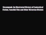 [PDF Download] Steampunk: An Illustrated History of Fantastical Fiction Fanciful Film and Other