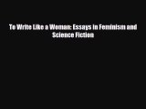 [PDF Download] To Write Like a Woman: Essays in Feminism and Science Fiction [Download] Full