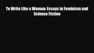 [PDF Download] To Write Like a Woman: Essays in Feminism and Science Fiction [Download] Full