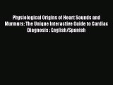 [PDF Download] Physiological Origins of Heart Sounds and Murmurs: The Unique Interactive Guide