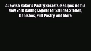 A Jewish Baker's Pastry Secrets: Recipes from a New York Baking Legend for Strudel Stollen