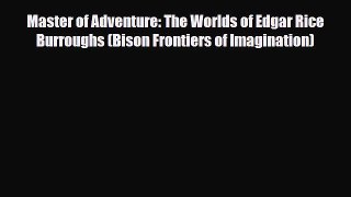 [PDF Download] Master of Adventure: The Worlds of Edgar Rice Burroughs (Bison Frontiers of