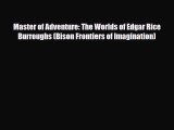 [PDF Download] Master of Adventure: The Worlds of Edgar Rice Burroughs (Bison Frontiers of