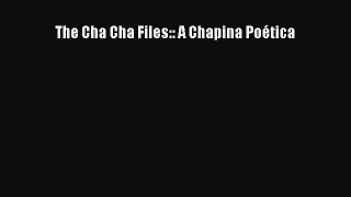 The Cha Cha Files:: A Chapina Poética Free Download Book
