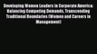 Developing Women Leaders in Corporate America: Balancing Competing Demands Transcending Traditional