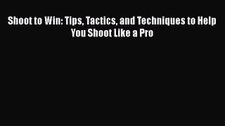 Shoot to Win: Tips Tactics and Techniques to Help You Shoot Like a Pro  Free Books