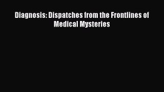 [PDF Download] Diagnosis: Dispatches from the Frontlines of Medical Mysteries [PDF] Online