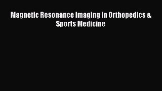 [PDF Download] Magnetic Resonance Imaging in Orthopedics & Sports Medicine [Download] Full