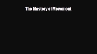[PDF Download] The Mastery of Movement [Read] Full Ebook
