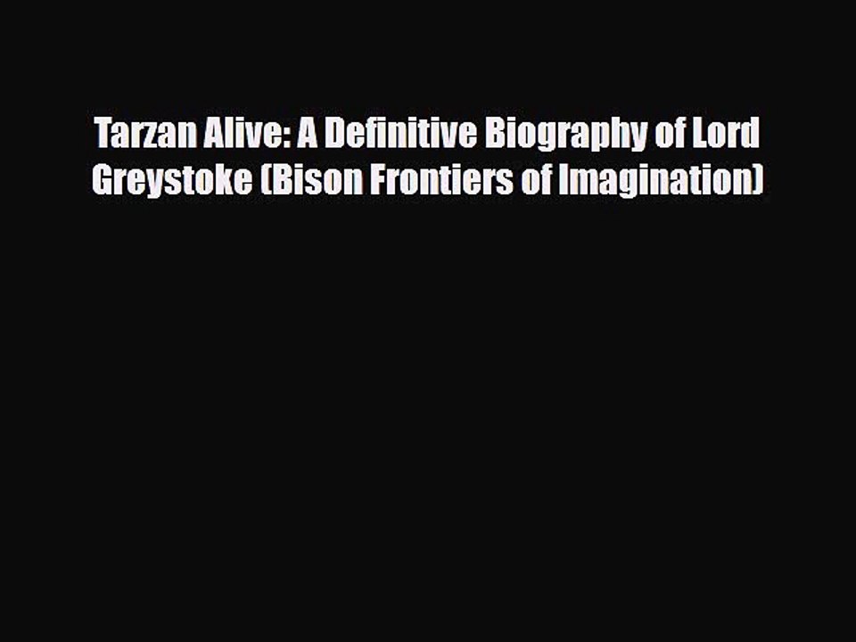 [PDF Download] Tarzan Alive: A Definitive Biography of Lord Greystoke (Bison Frontiers of Imagination)