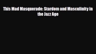 [PDF Download] This Mad Masquerade: Stardom and Masculinity in the Jazz Age [PDF] Online