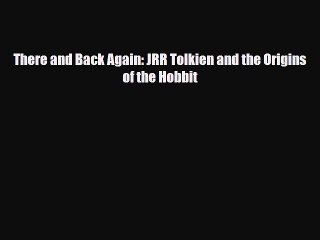 [PDF Download] There and Back Again: JRR Tolkien and the Origins of the Hobbit [PDF] Full Ebook