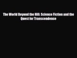 [PDF Download] The World Beyond the Hill: Science Fiction and the Quest for Transcendence [Download]