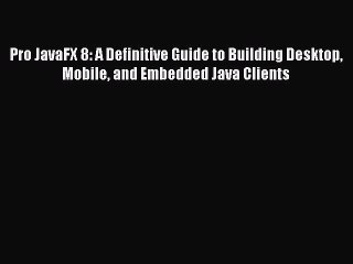 [PDF Download] Pro JavaFX 8: A Definitive Guide to Building Desktop Mobile and Embedded Java