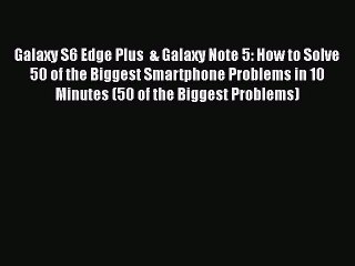 [PDF Download] Galaxy S6 Edge Plus  & Galaxy Note 5: How to Solve 50 of the Biggest Smartphone